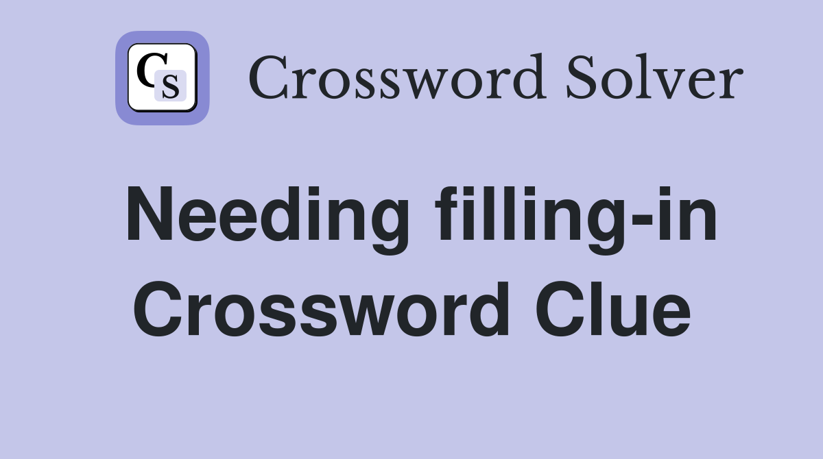 Needing filling-in Crossword Clue