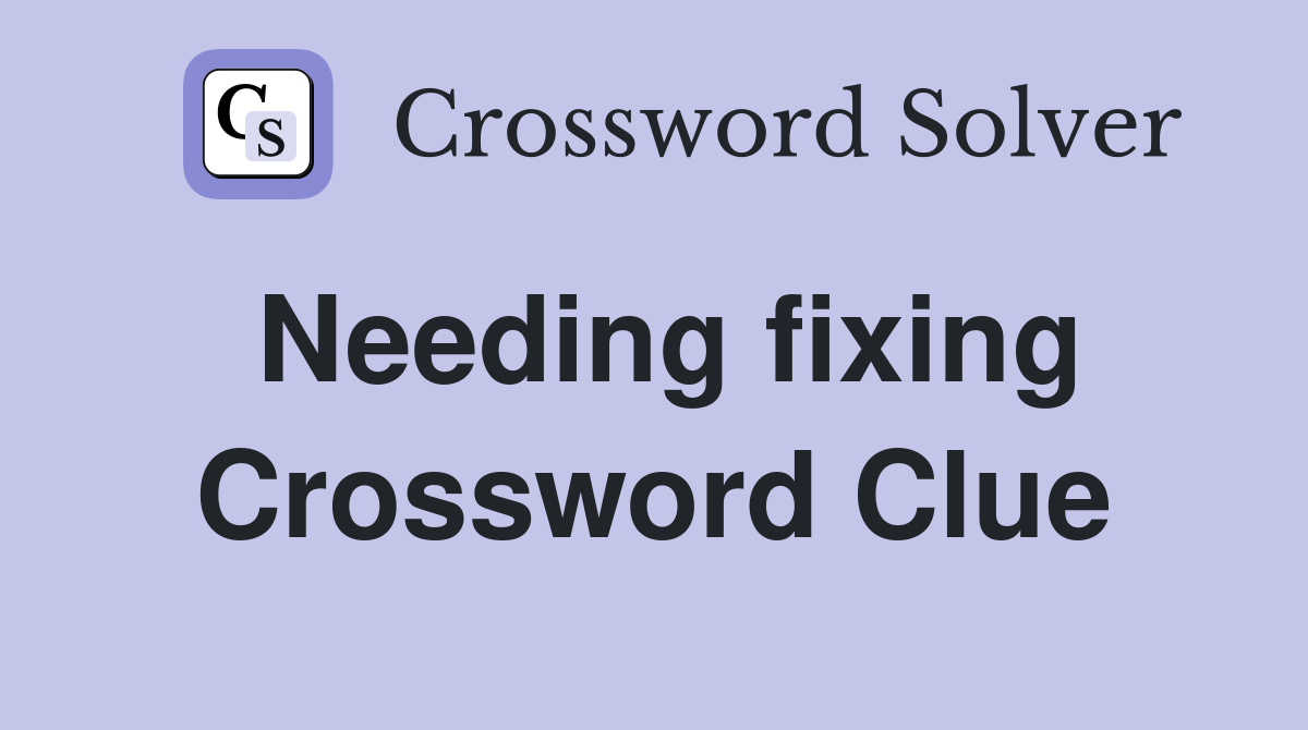 Needing fixing Crossword Clue