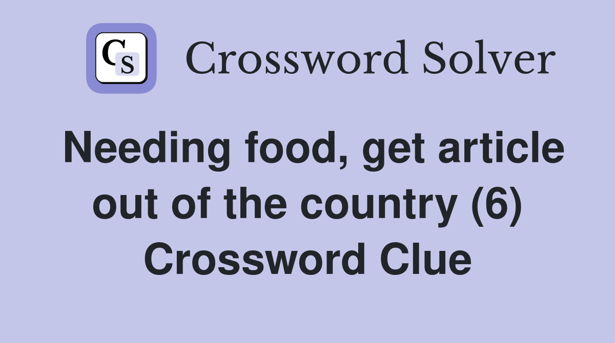 Needing food, get article out of the country (6) Crossword Clue