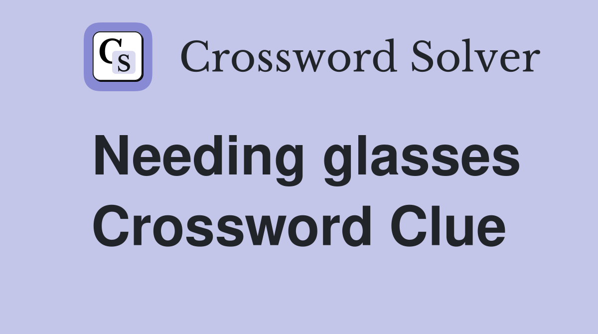 Needing glasses Crossword Clue