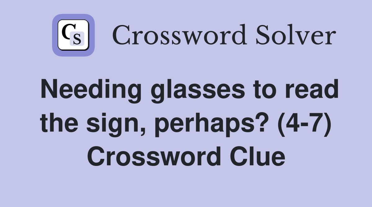 Needing glasses to read the sign, perhaps? (4-7) Crossword Clue