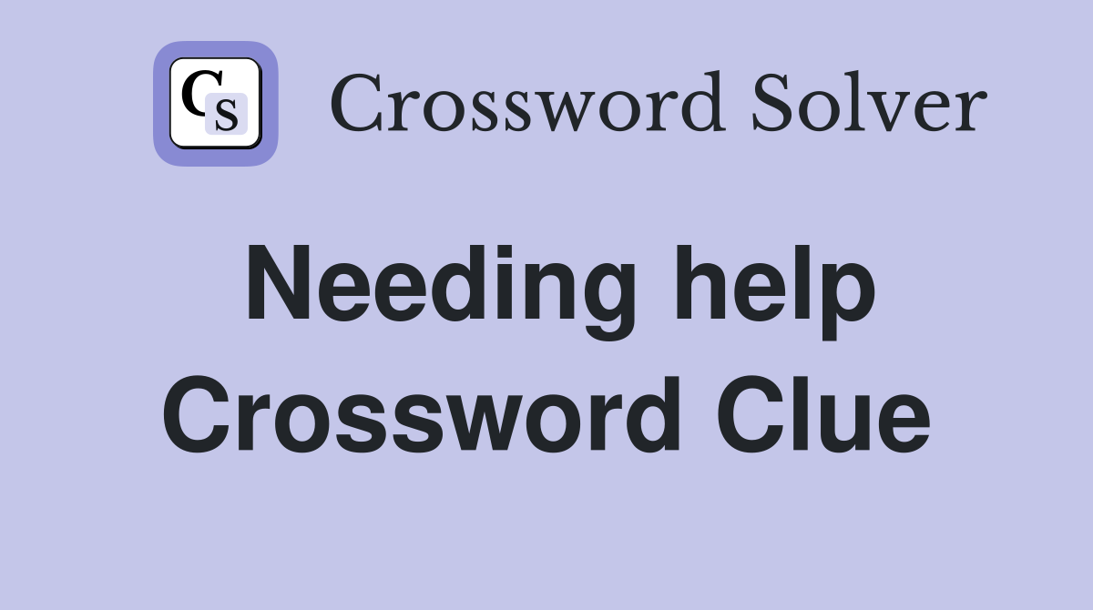 Needing help Crossword Clue