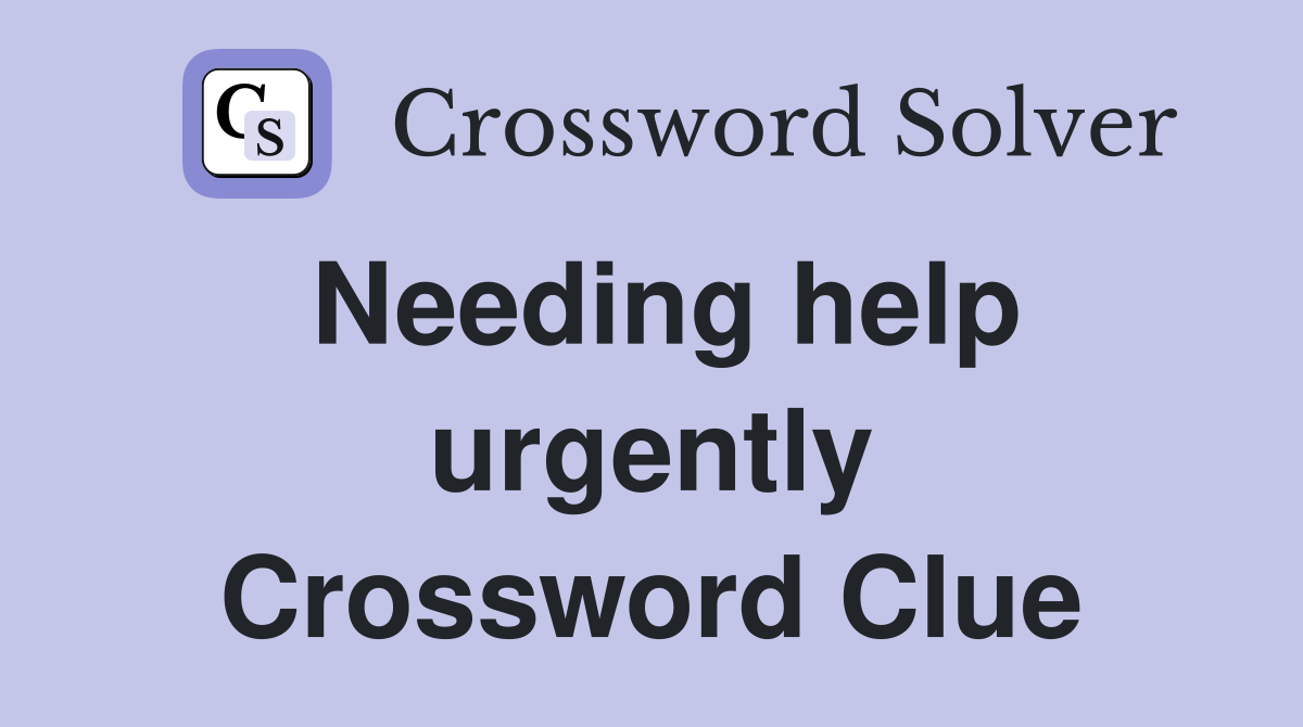 Needing help urgently Crossword Clue
