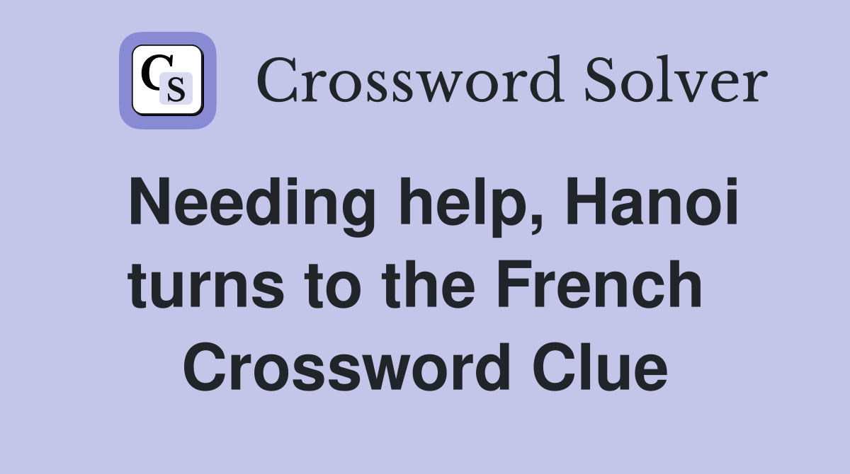 Needing help, Hanoi turns to the French  Crossword Clue