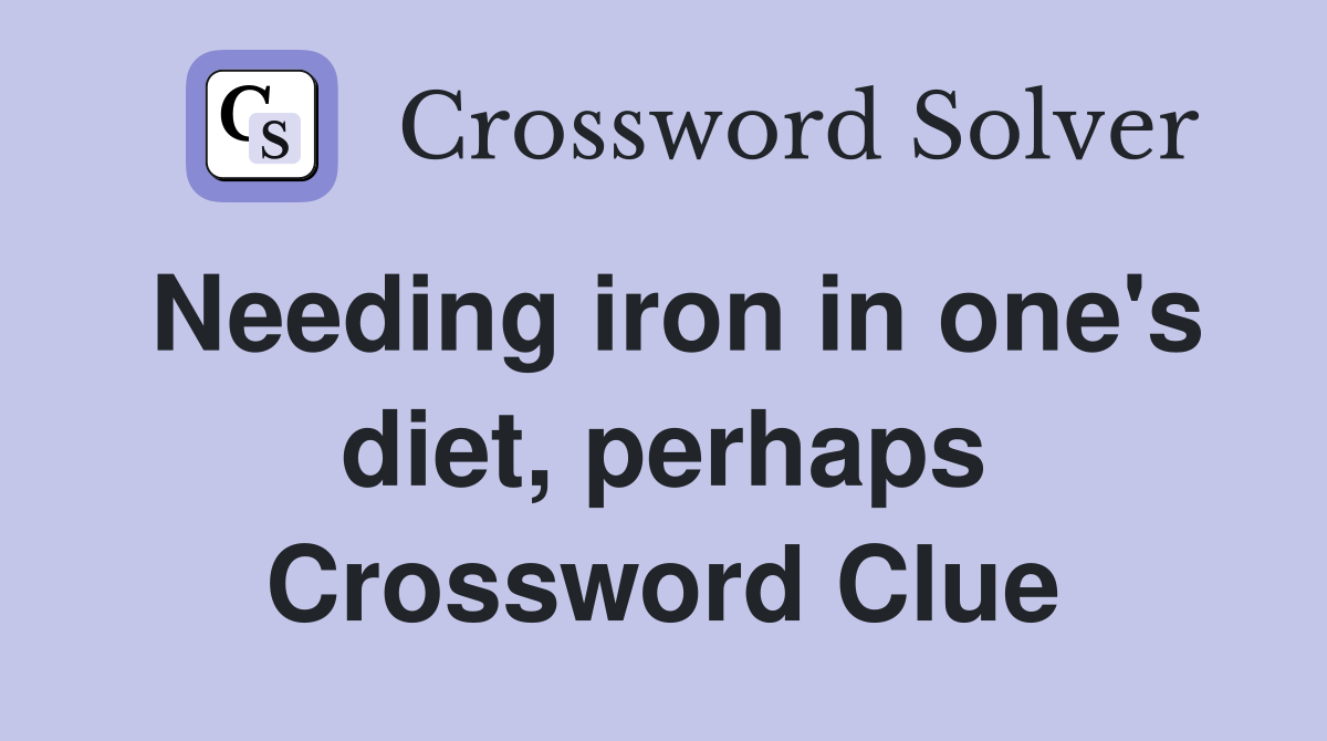 Needing iron in one's diet, perhaps Crossword Clue