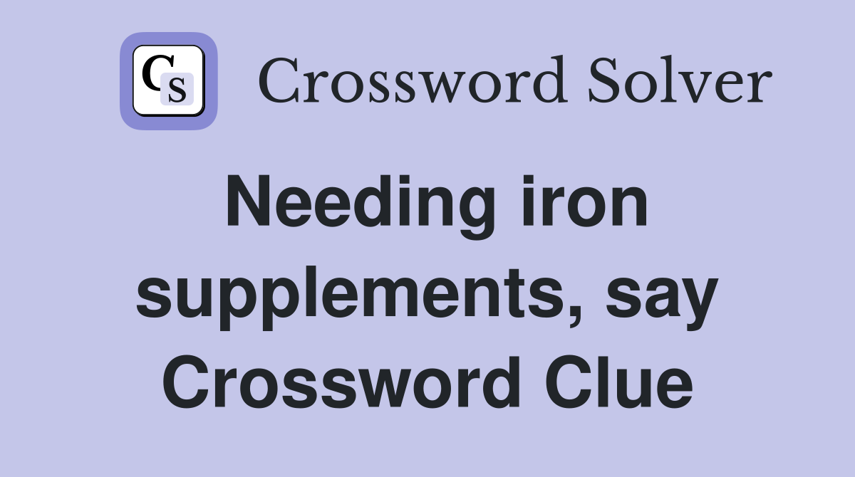 Needing iron supplements, say Crossword Clue