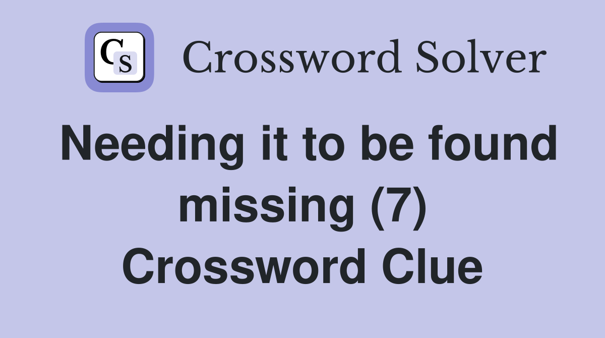 Needing it to be found missing (7) Crossword Clue