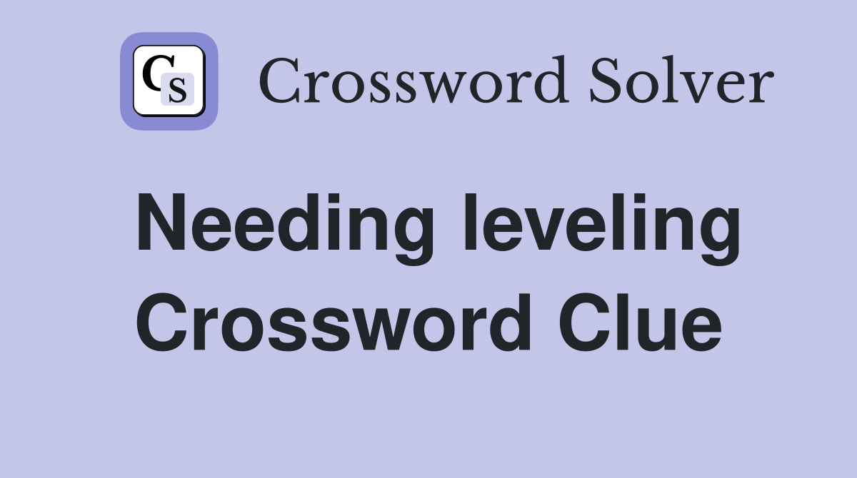 Needing leveling Crossword Clue