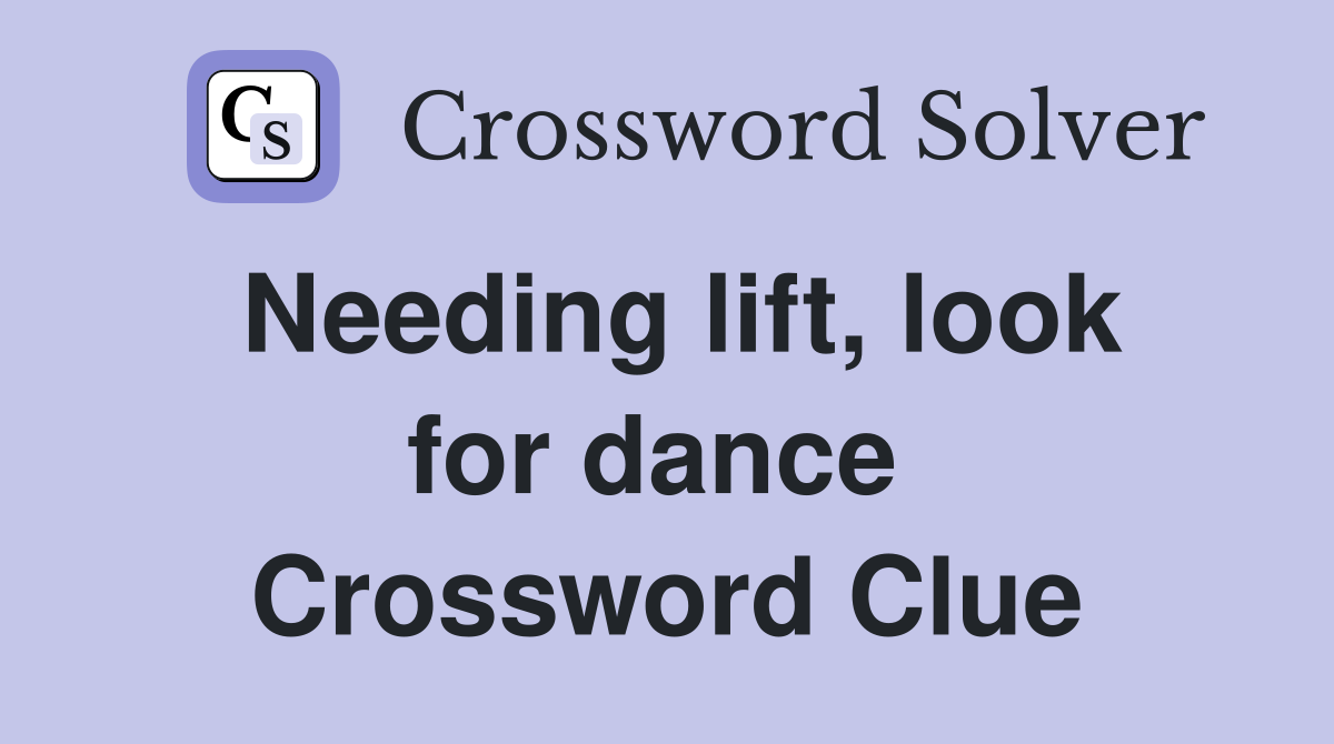 Needing lift, look for dance  Crossword Clue