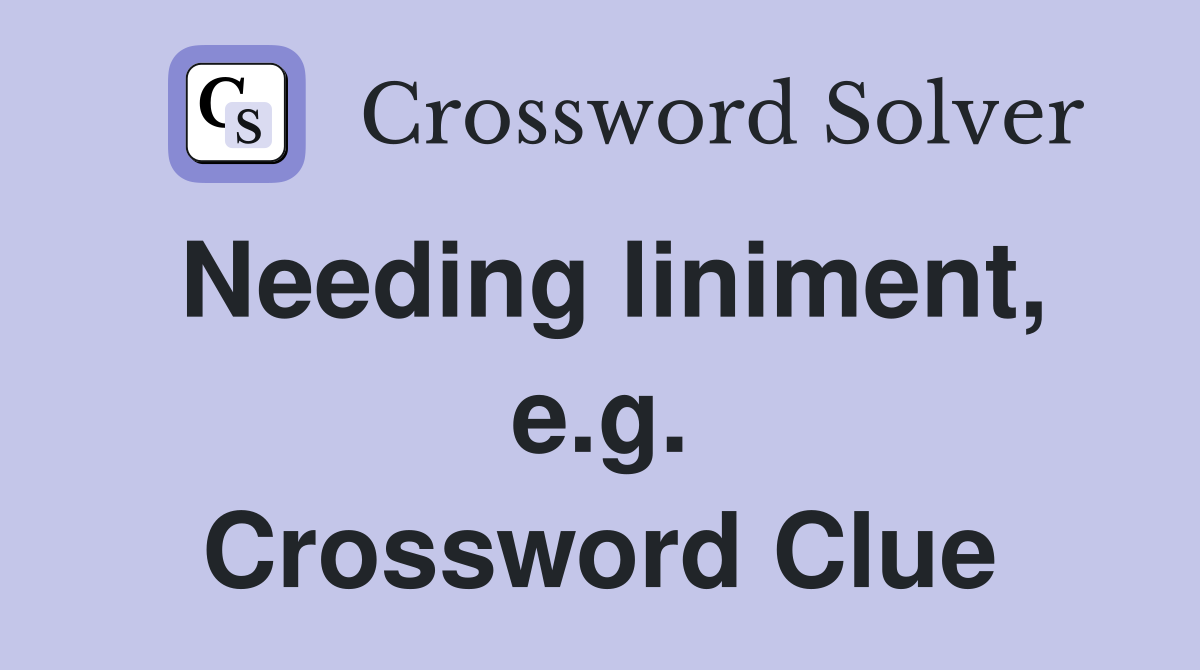 Needing liniment, e.g. Crossword Clue