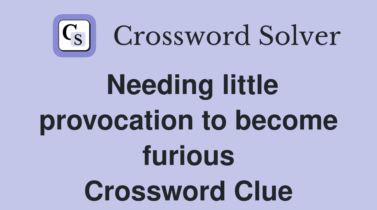 Needing little provocation to become furious Crossword Clue