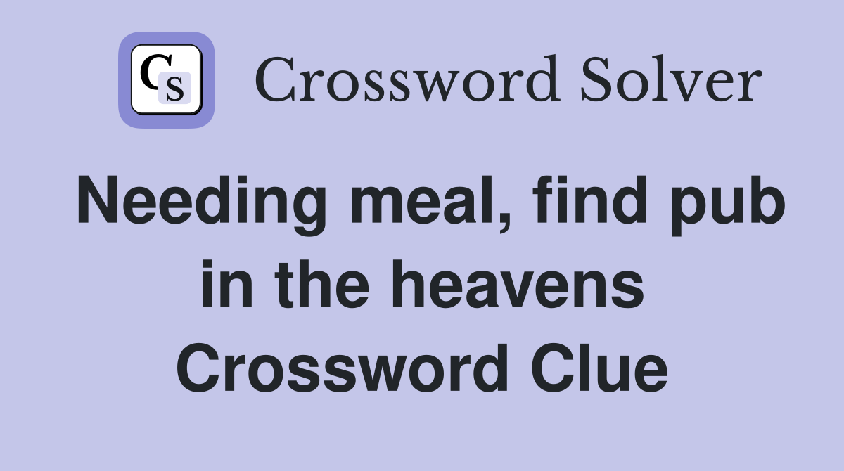 Needing meal, find pub in the heavens Crossword Clue