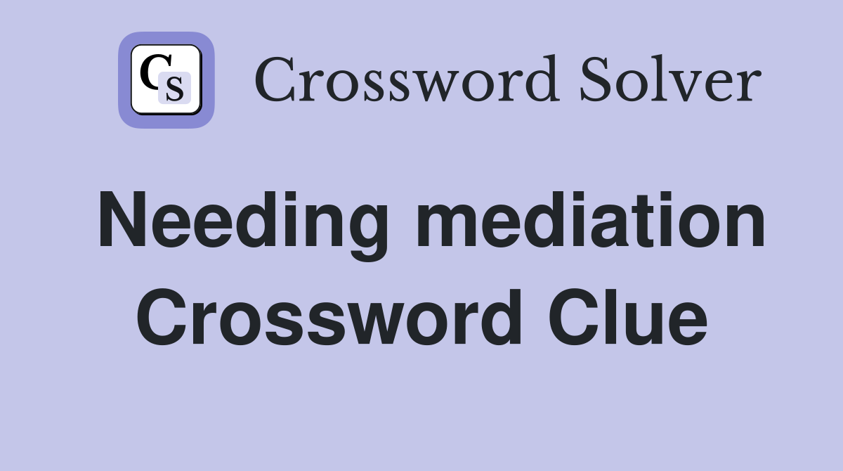 Needing mediation Crossword Clue