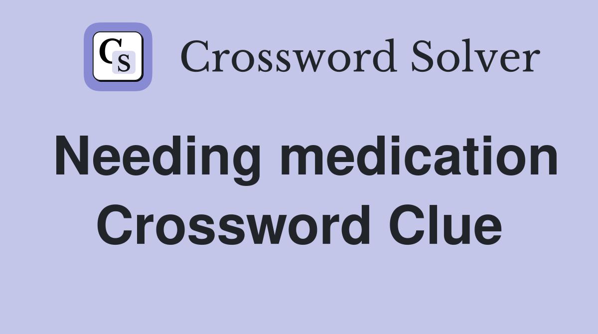 Needing medication Crossword Clue