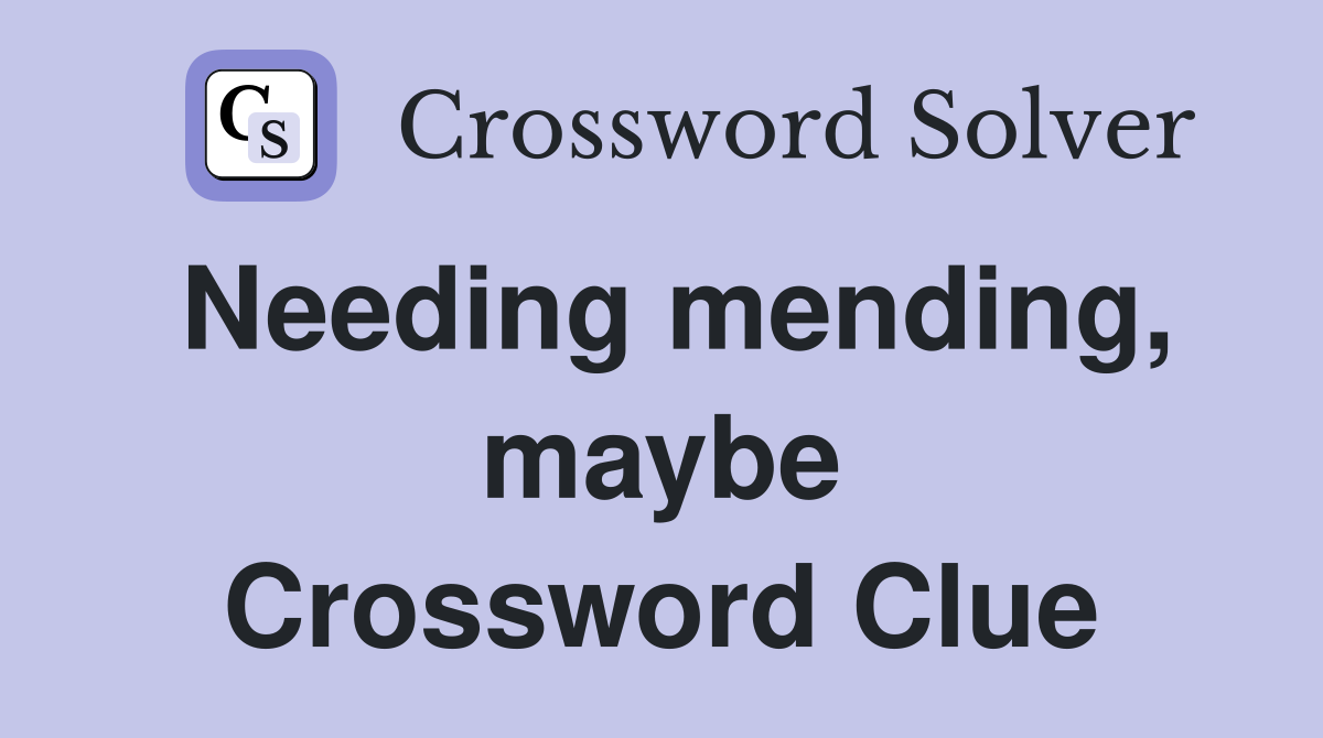 Needing mending, maybe Crossword Clue