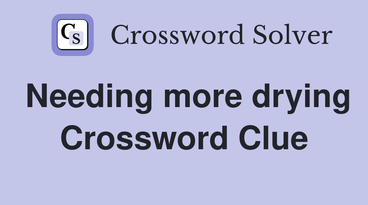 Needing more drying Crossword Clue