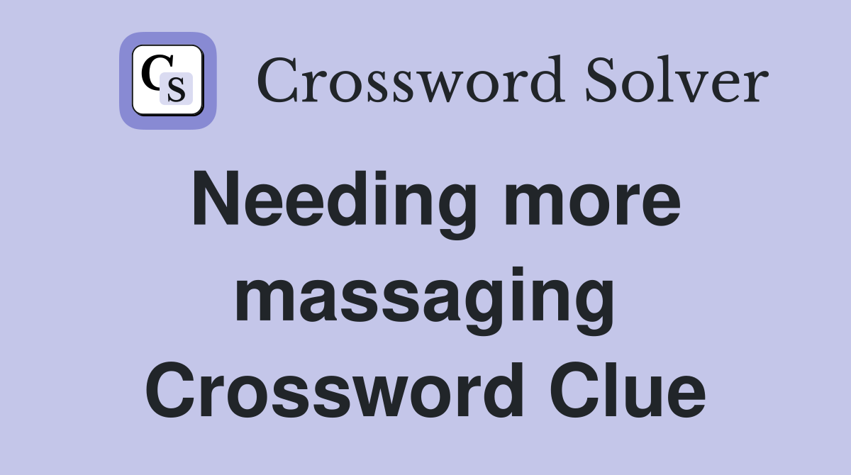 Needing more massaging Crossword Clue
