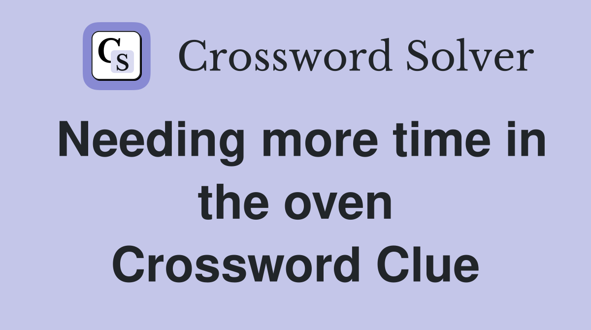 Needing more time in the oven Crossword Clue