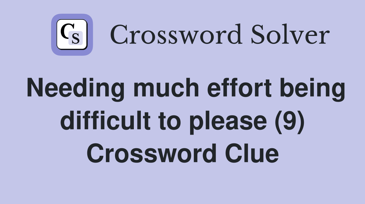 Needing much effort being difficult to please (9) Crossword Clue