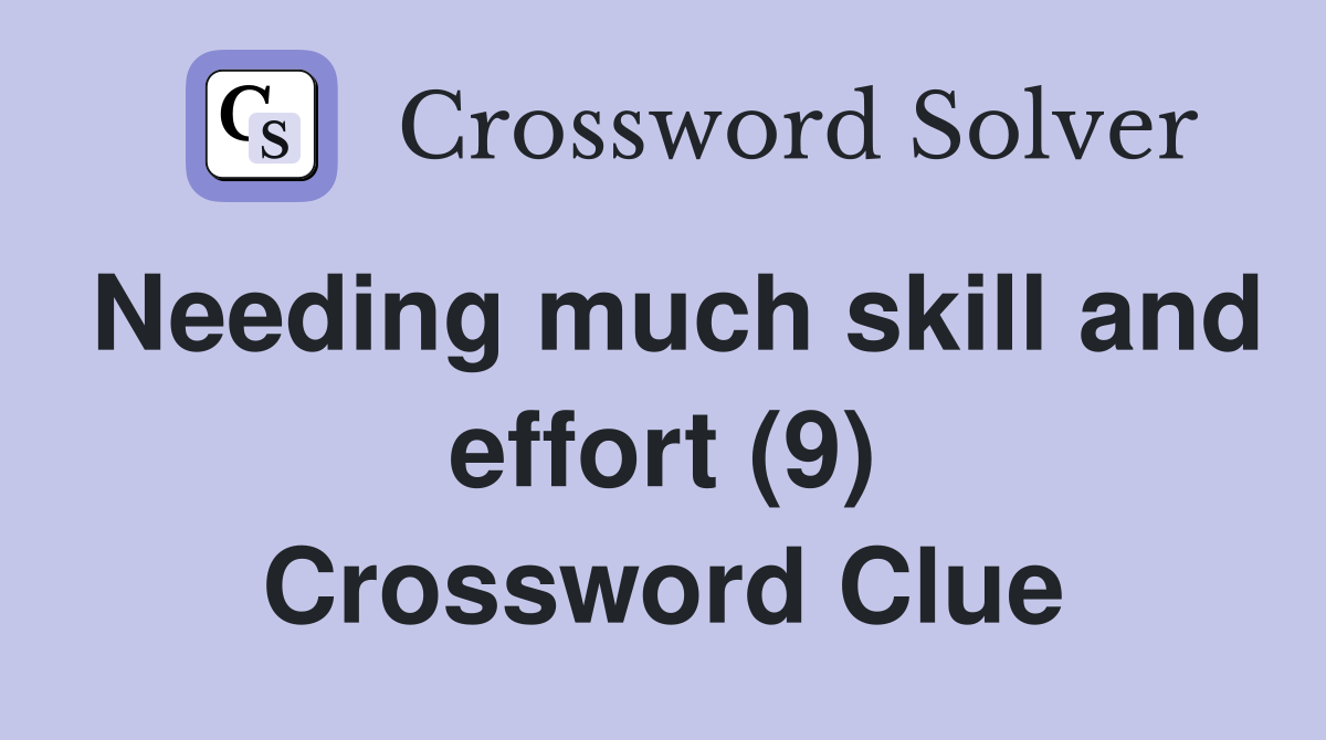 Needing much skill and effort (9) Crossword Clue