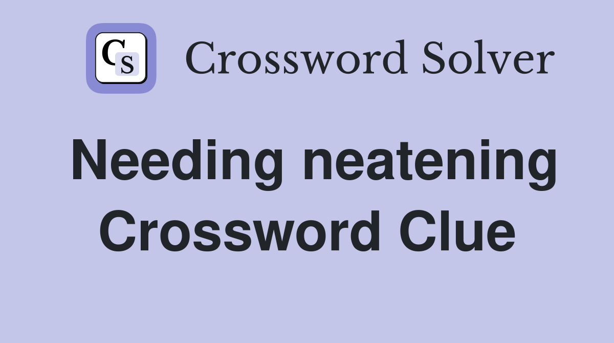 Needing neatening Crossword Clue