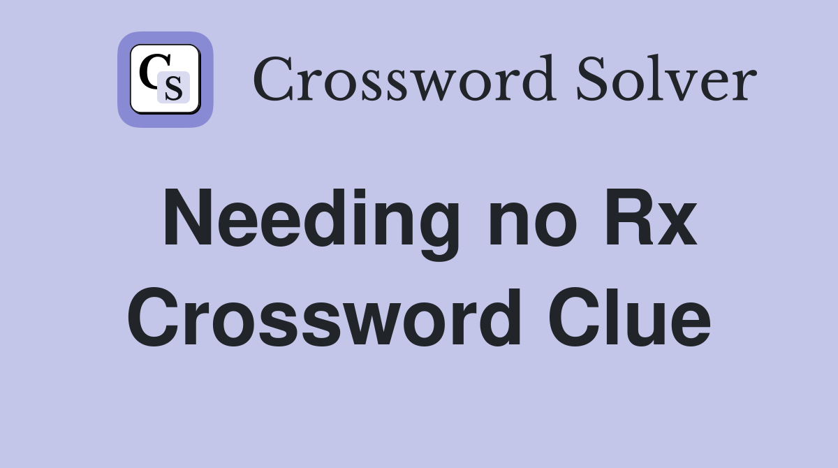 Needing no Rx Crossword Clue