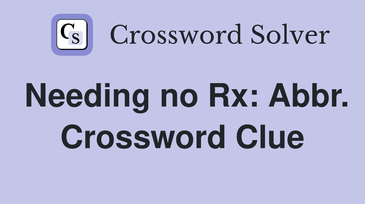 Needing no Rx: Abbr. Crossword Clue