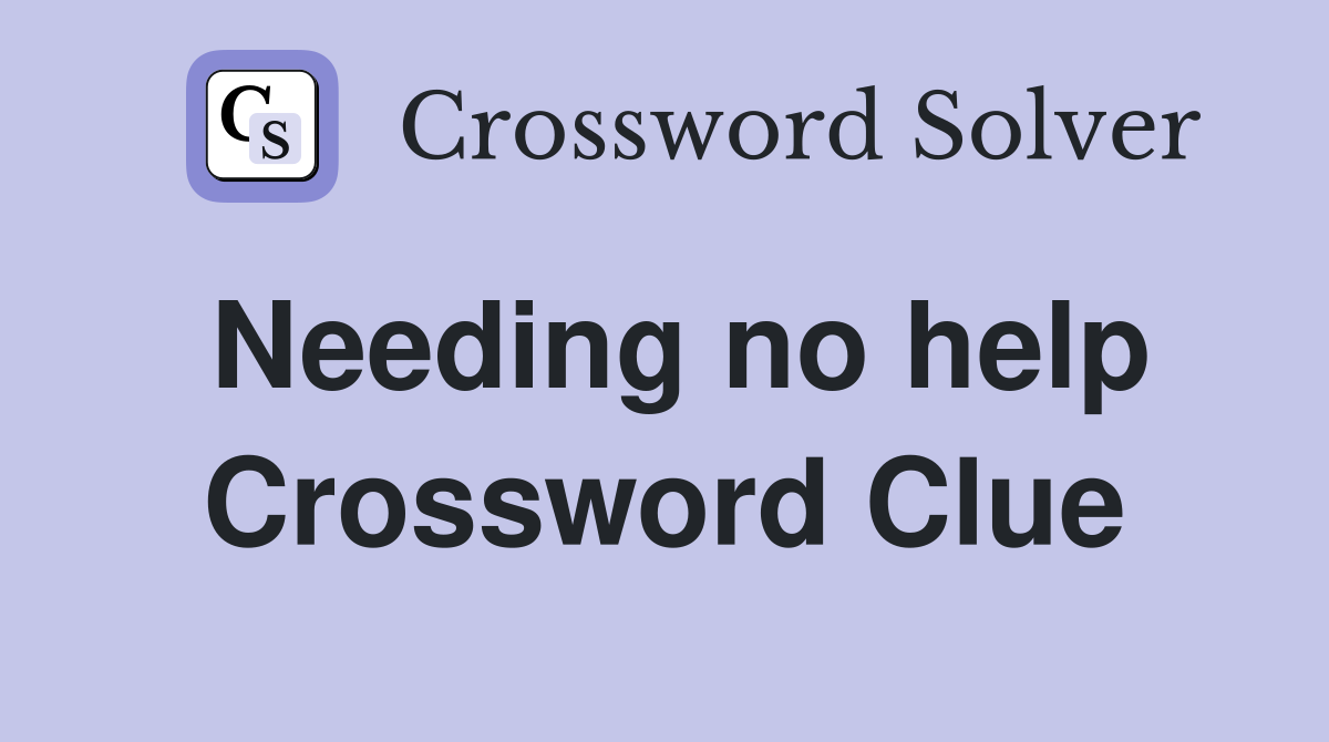 Needing no help Crossword Clue