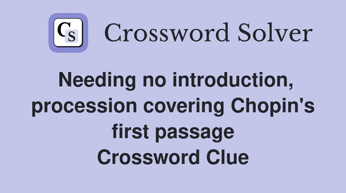 Needing no introduction, procession covering Chopin's first passage Crossword Clue