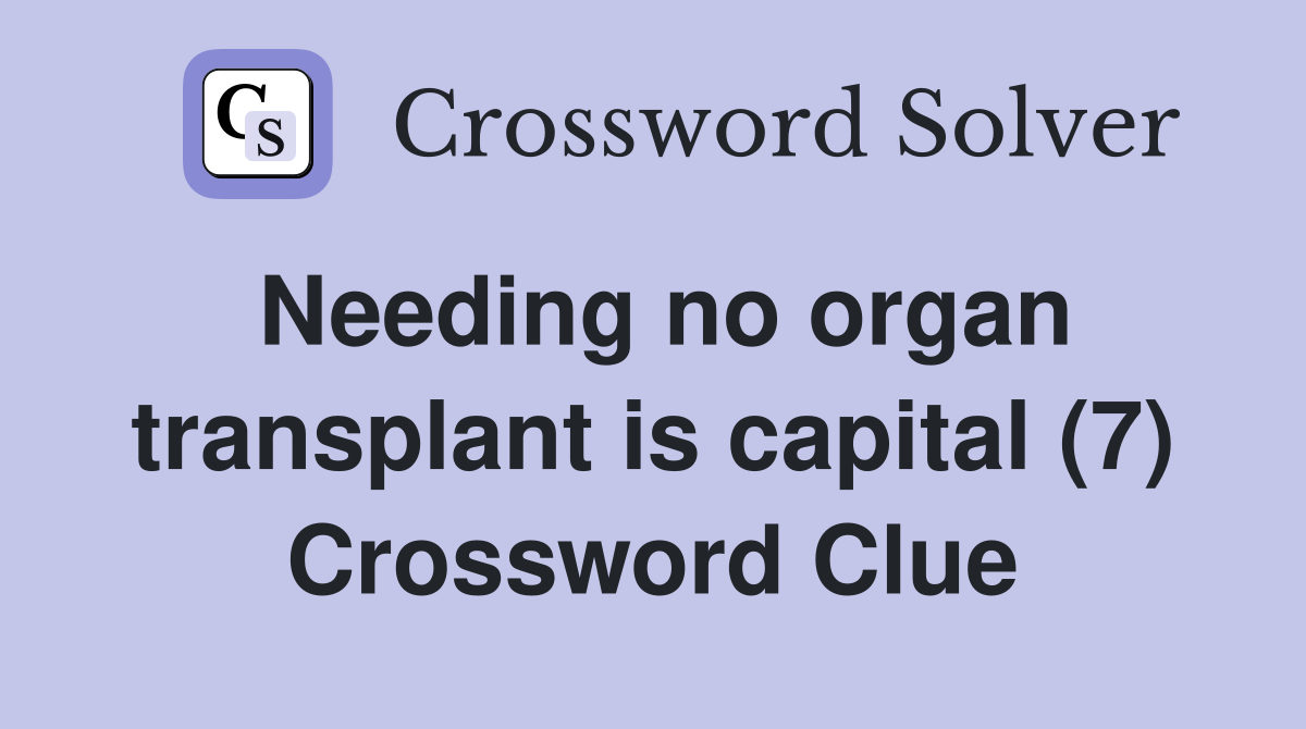 Needing no organ transplant is capital (7) Crossword Clue