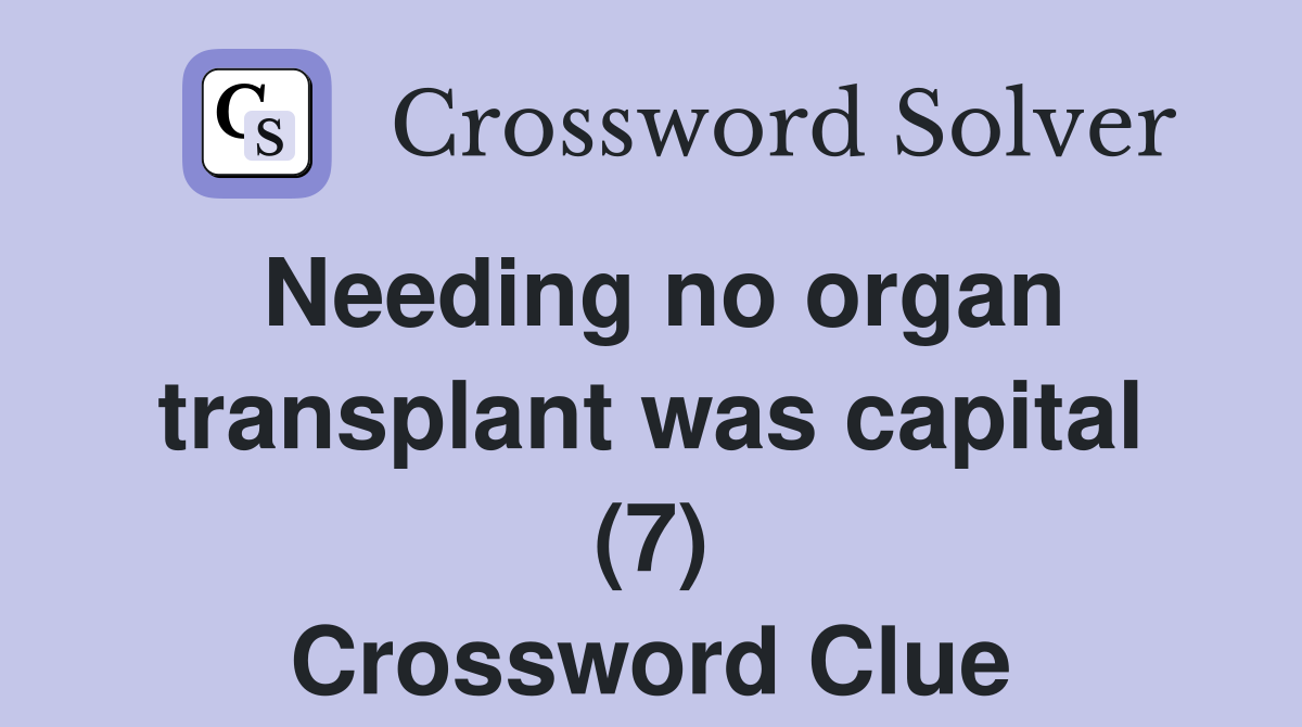 Needing no organ transplant was capital (7) Crossword Clue