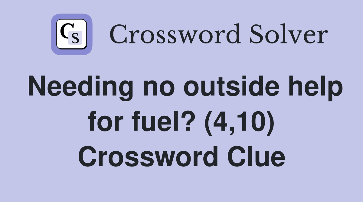 Needing no outside help for fuel? (4,10) Crossword Clue