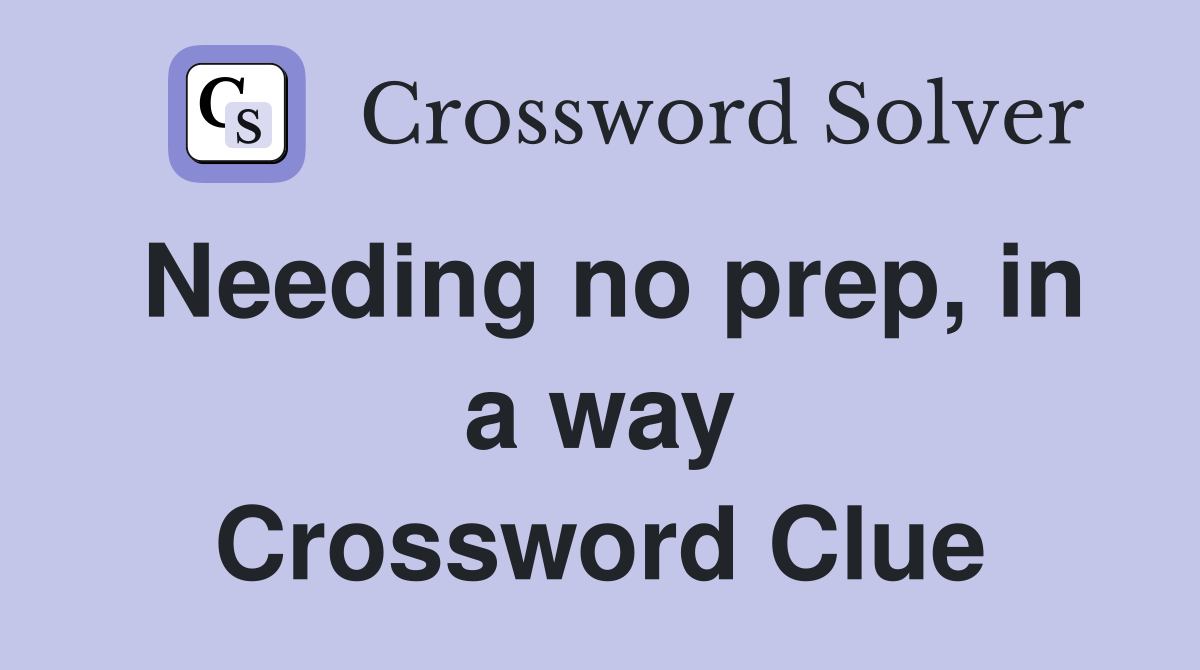 Needing no prep, in a way Crossword Clue