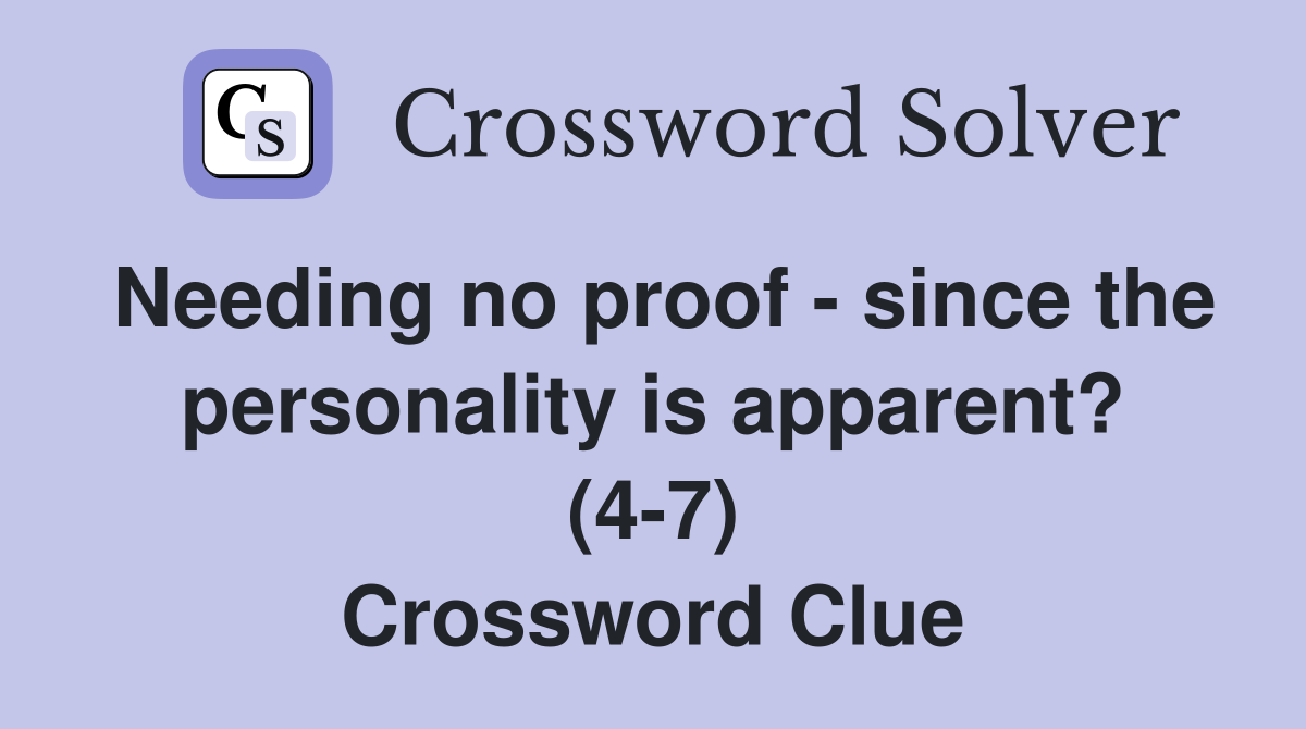 Needing no proof - since the personality is apparent? (4-7) Crossword Clue