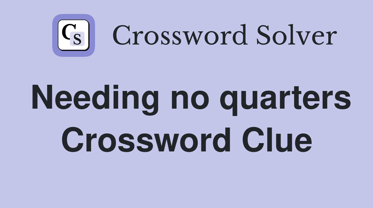 Needing no quarters Crossword Clue