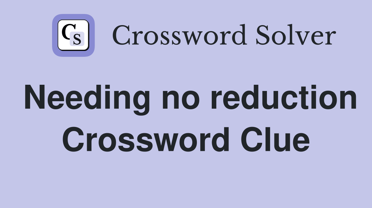 Needing no reduction Crossword Clue