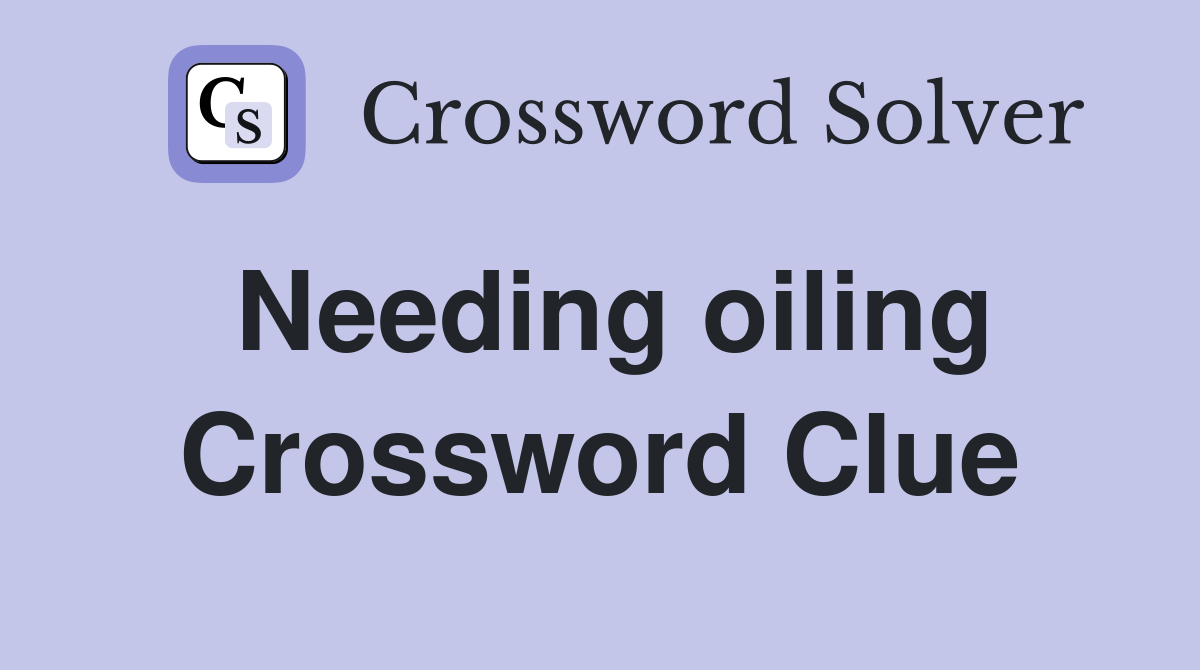 Needing oiling Crossword Clue