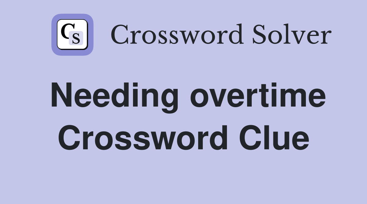Needing overtime Crossword Clue