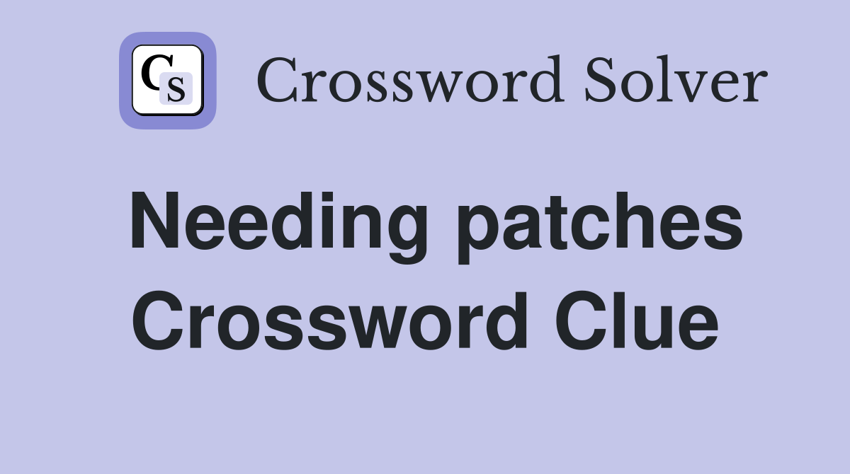 Needing patches Crossword Clue