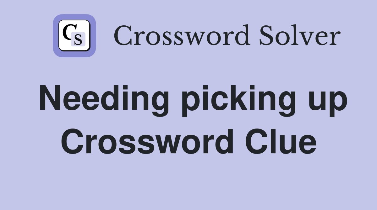 Needing picking up Crossword Clue