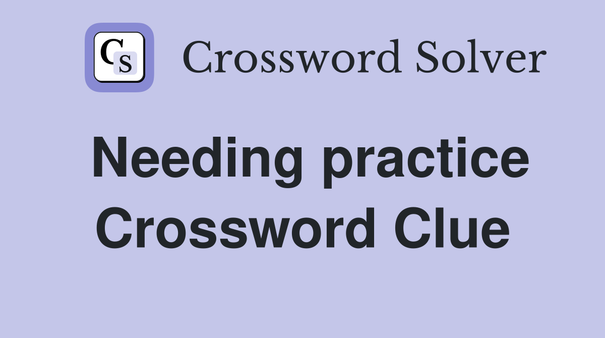 Needing practice Crossword Clue