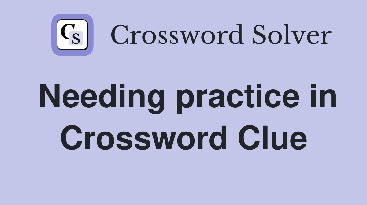 Needing practice in Crossword Clue