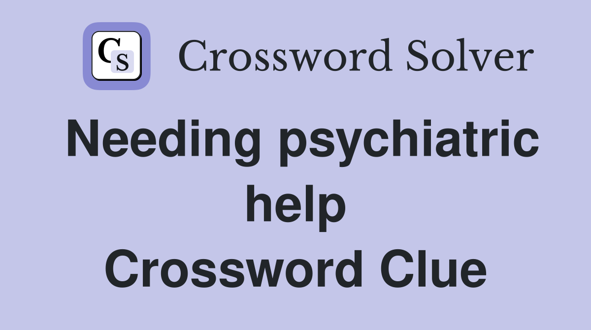 Needing psychiatric help Crossword Clue