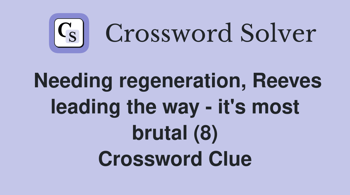 Needing regeneration, Reeves leading the way - it's most brutal (8) Crossword Clue