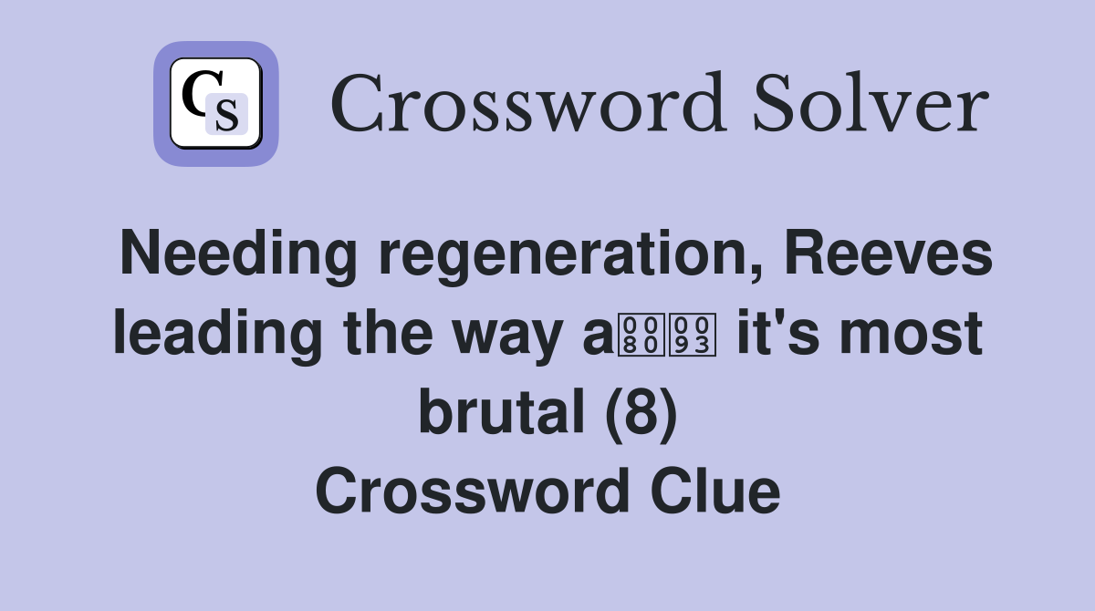 Needing regeneration, Reeves leading the way a it's most brutal (8) Crossword Clue