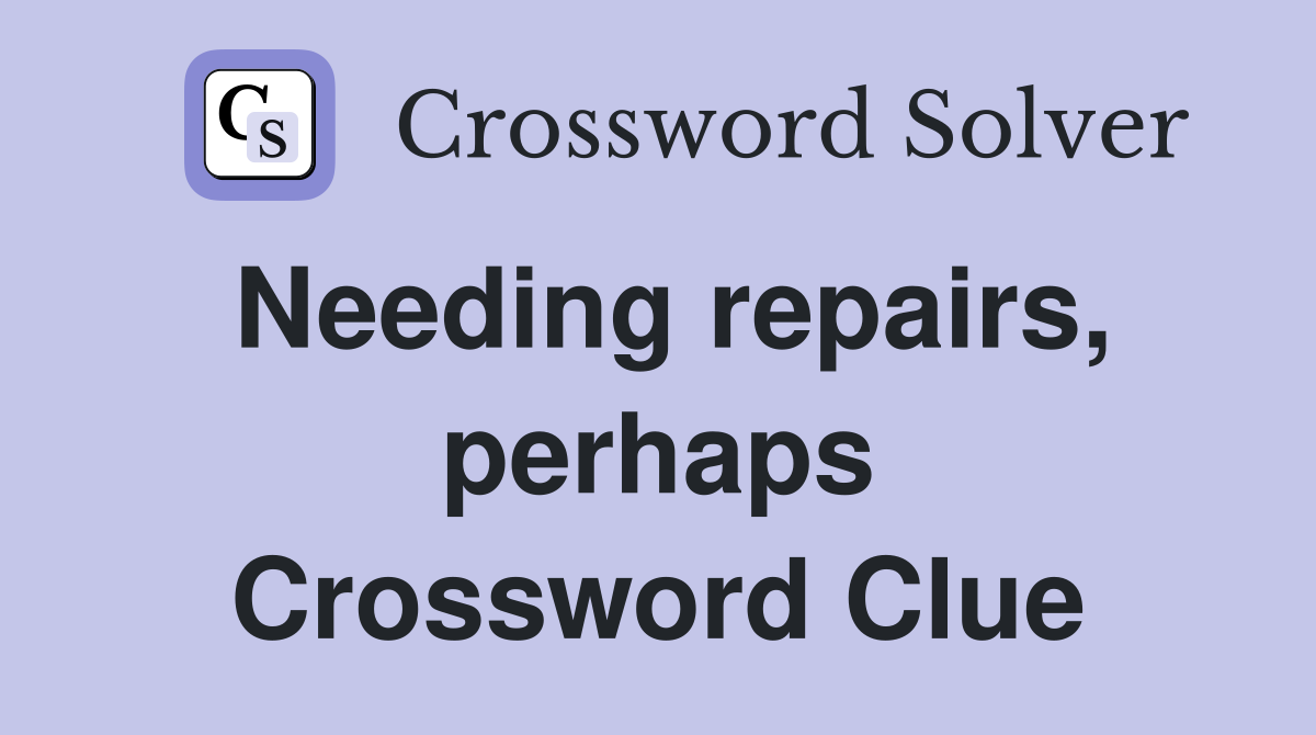 Needing repairs, perhaps Crossword Clue