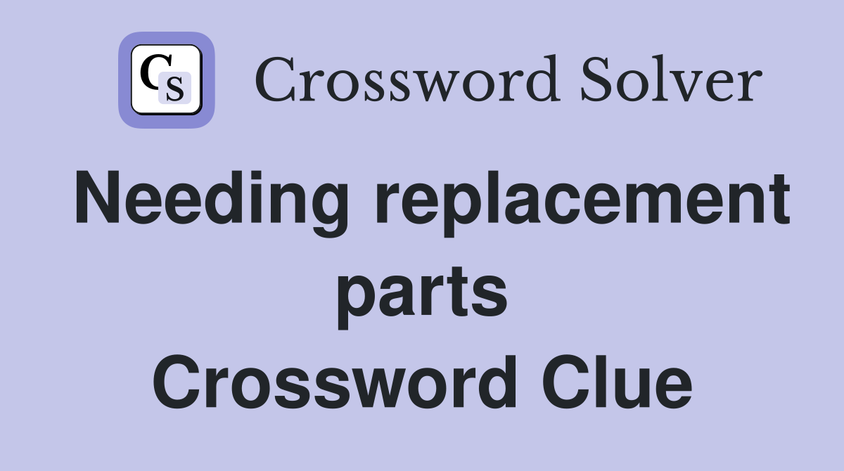 Needing replacement parts Crossword Clue