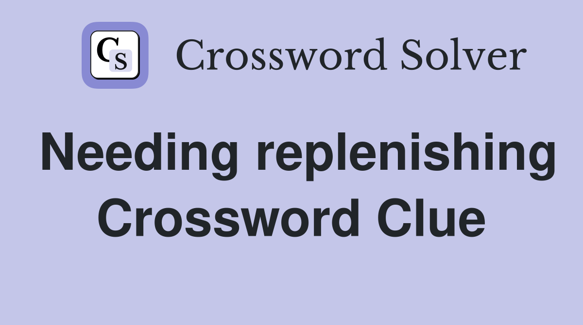 Needing replenishing Crossword Clue