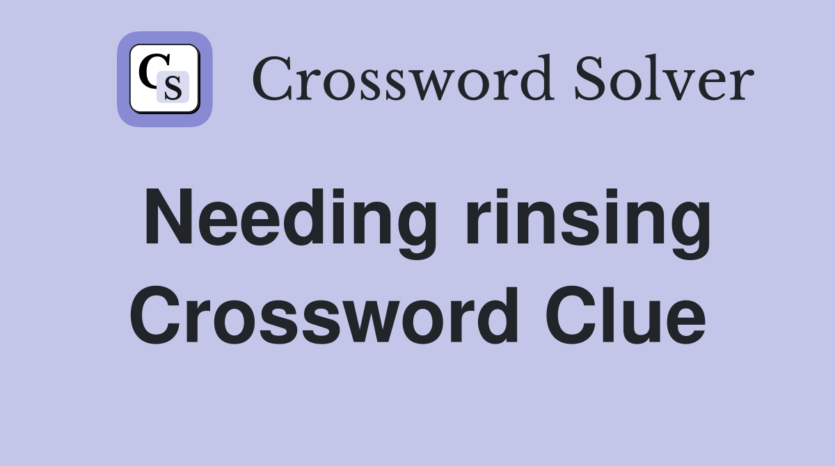 Needing rinsing Crossword Clue