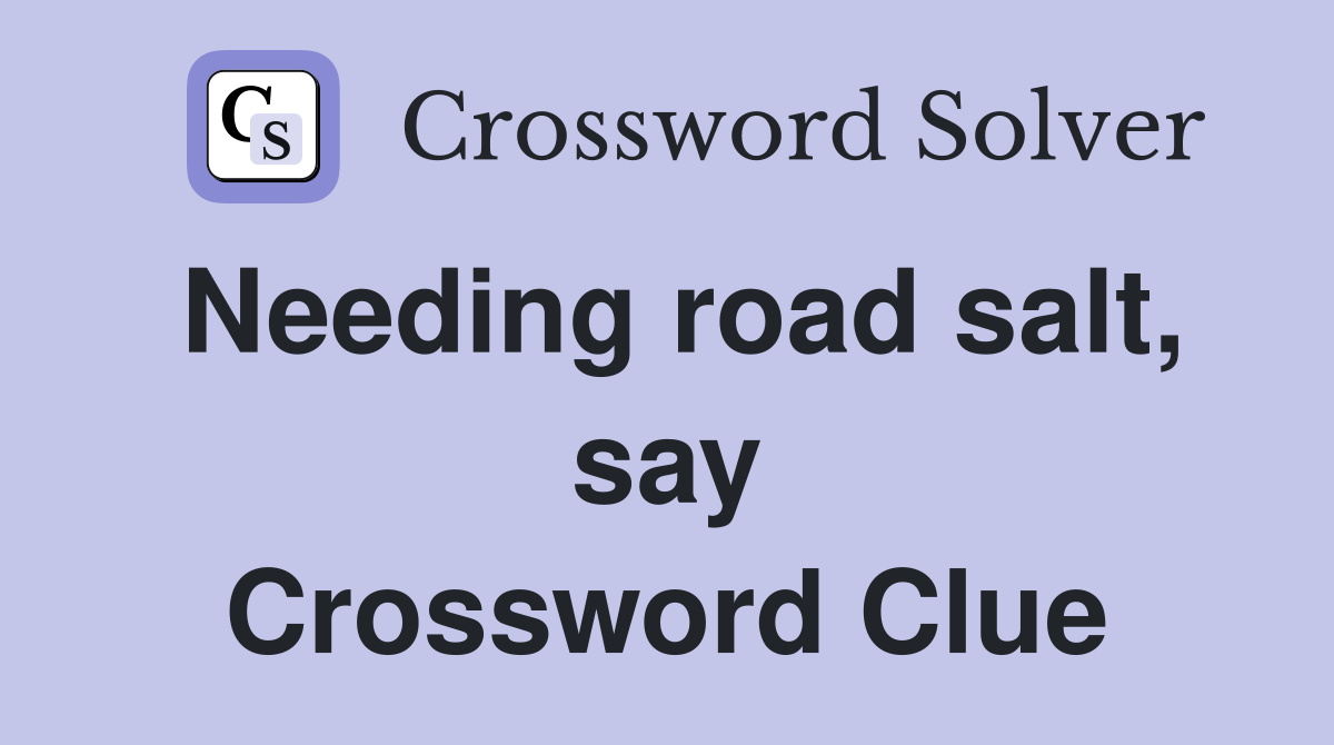 Needing road salt, say Crossword Clue